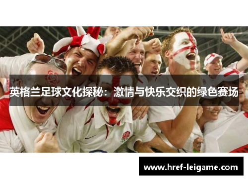 英格兰足球文化探秘：激情与快乐交织的绿色赛场