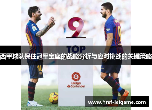 西甲球队保住冠军宝座的战略分析与应对挑战的关键策略