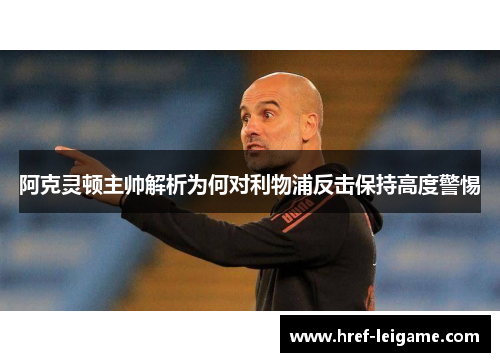 阿克灵顿主帅解析为何对利物浦反击保持高度警惕 阿克灵顿主帅解析为何对利物浦反击保持高度警惕
