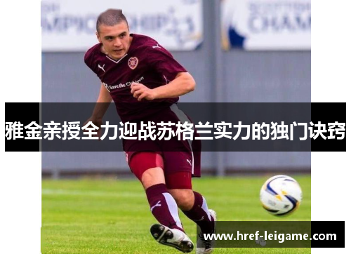 雅金亲授全力迎战苏格兰实力的独门诀窍 雅金亲授全力迎战苏格兰实力的独门诀窍