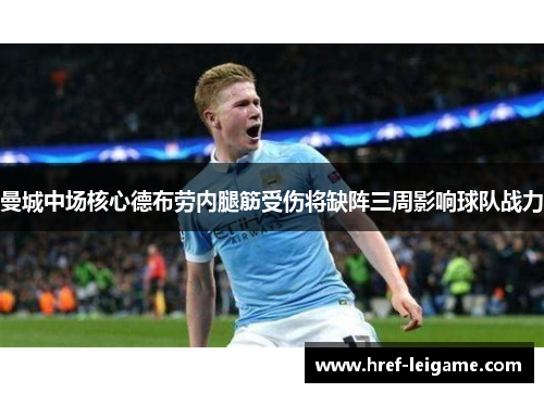 曼城中场核心德布劳内腿筋受伤将缺阵三周影响球队战力 曼城中场核心德布劳内腿筋受伤将缺阵三周影响球队战力